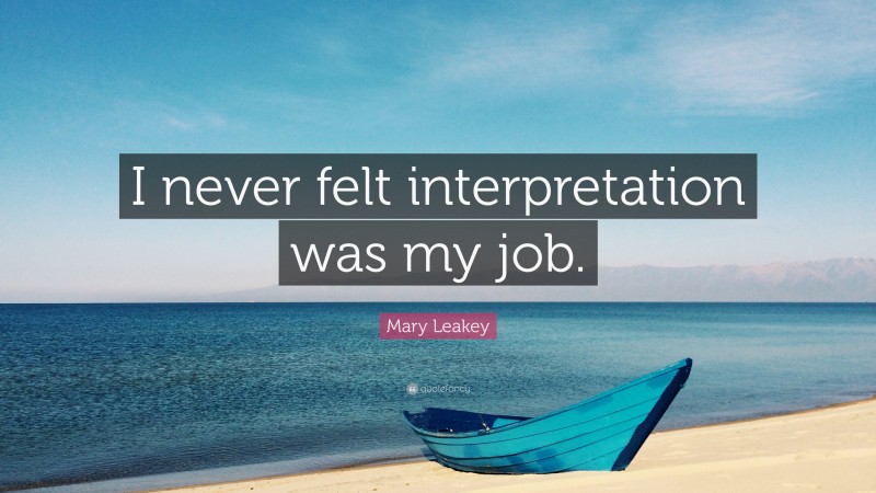 Mary Leakey Quote: “I never felt interpretation was my job.”
