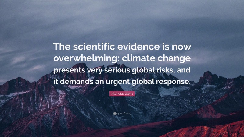 Nicholas Stern Quote: “The scientific evidence is now overwhelming: climate change presents very serious global risks, and it demands an urgent global response.”