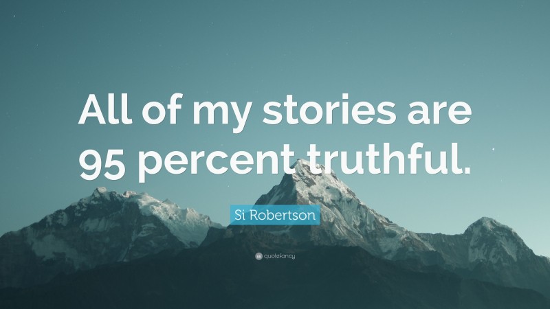 Si Robertson Quote: “All of my stories are 95 percent truthful.”
