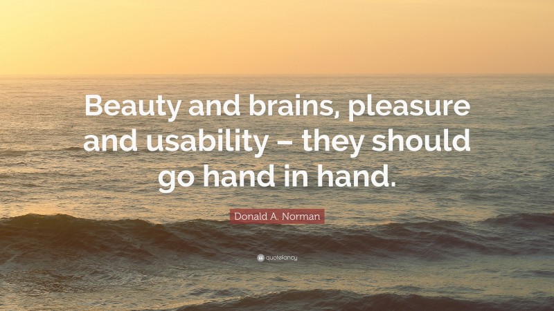 Donald A. Norman Quote: “Beauty and brains, pleasure and usability – they should go hand in hand.”