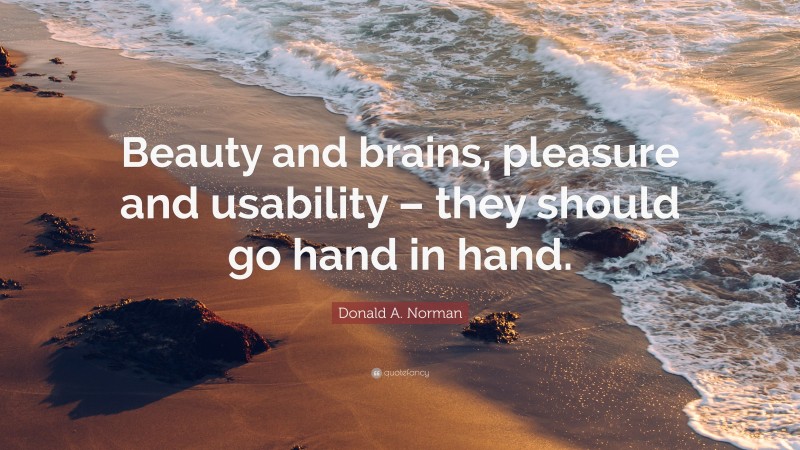 Donald A. Norman Quote: “Beauty and brains, pleasure and usability – they should go hand in hand.”