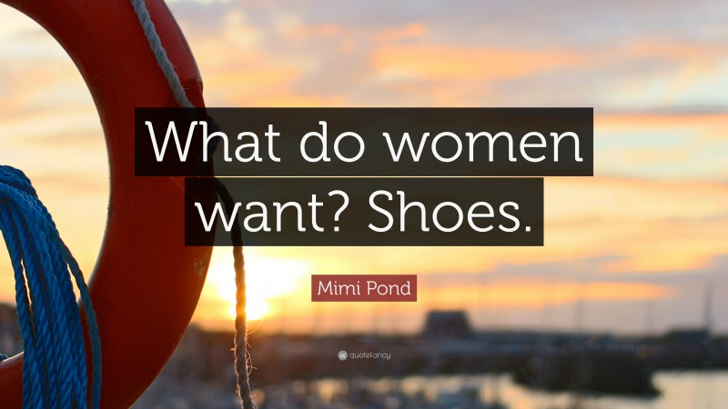 Mimi Pond Quote: “What do women want? Shoes.”