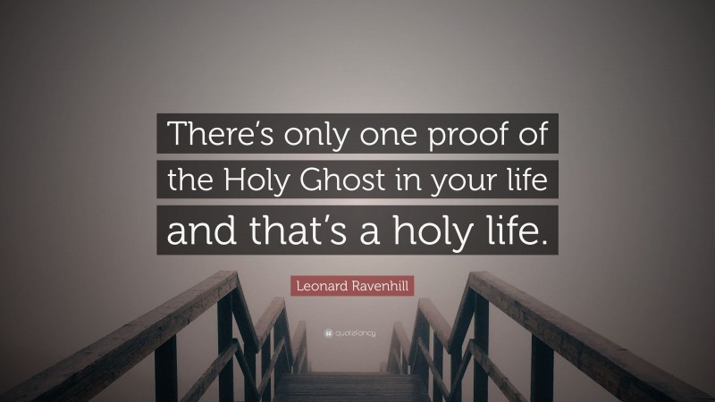 Leonard Ravenhill Quote: “There’s only one proof of the Holy Ghost in your life and that’s a holy life.”