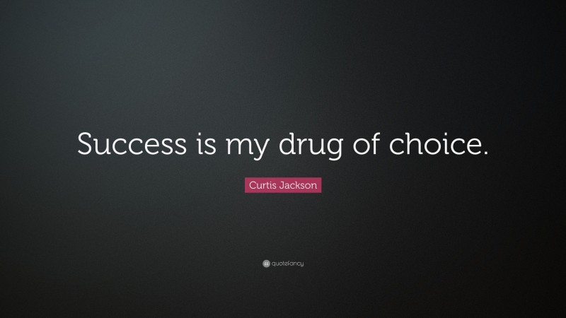 Curtis Jackson Quote: “Success is my drug of choice.”