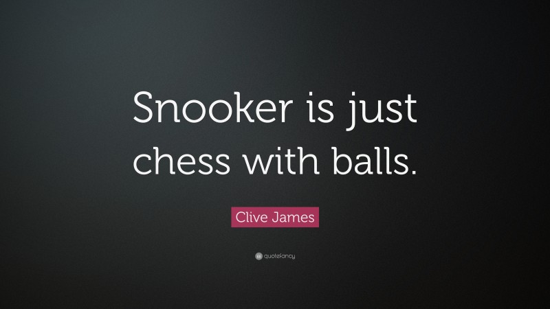 Clive James Quote: “Snooker is just chess with balls.”