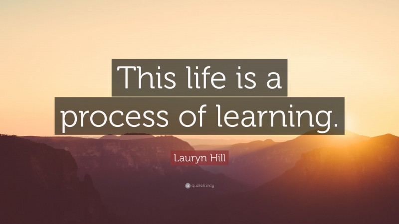Lauryn Hill Quote: “This life is a process of learning.”