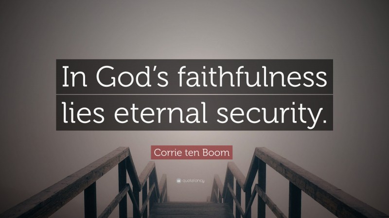 Corrie ten Boom Quote: “In God’s faithfulness lies eternal security.”