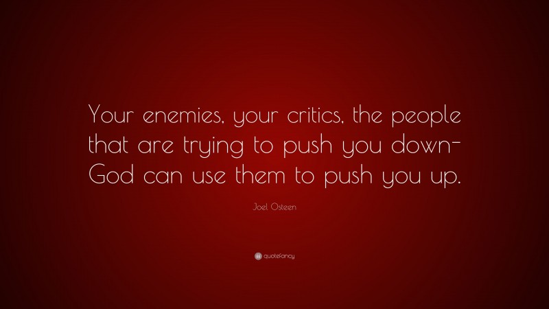 Joel Osteen Quote: “Your enemies, your critics, the people that are trying to push you down-God can use them to push you up.”