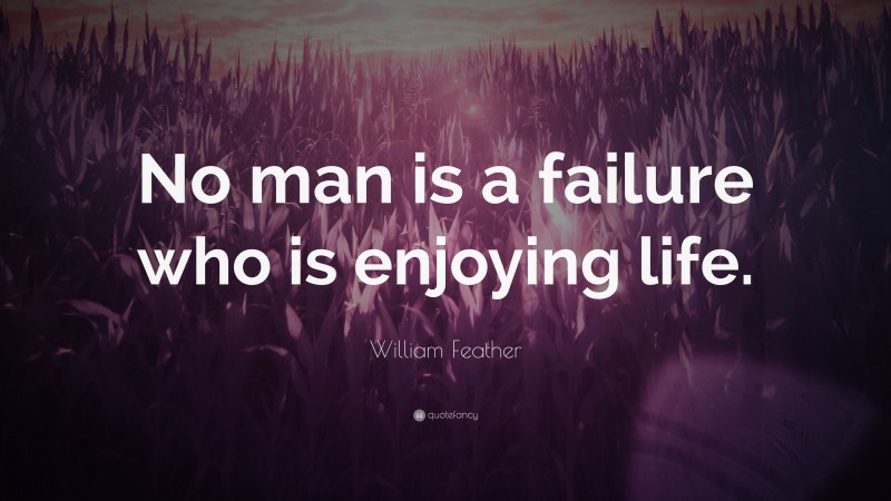 William Feather Quote: “No man is a failure who is enjoying life.”