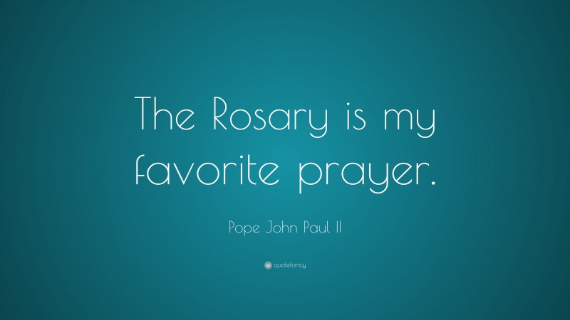 Pope John Paul II Quote: “The Rosary is my favorite prayer.”