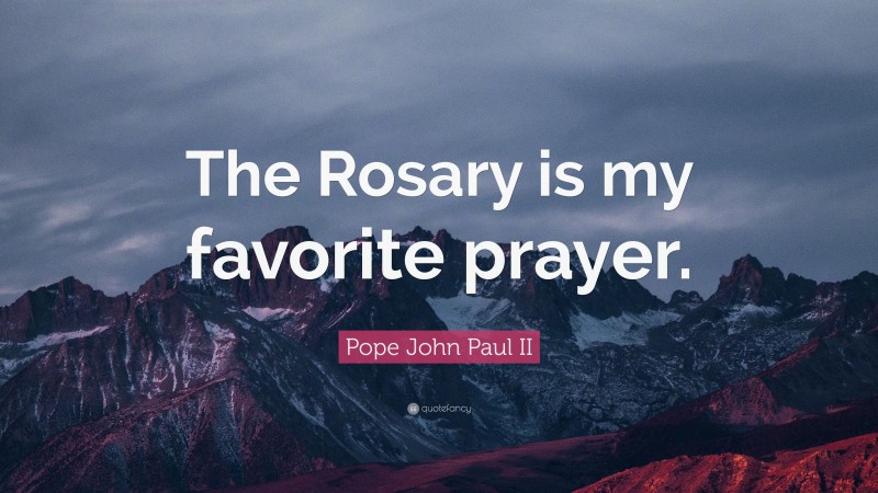 Pope John Paul II Quote: “The Rosary is my favorite prayer.”