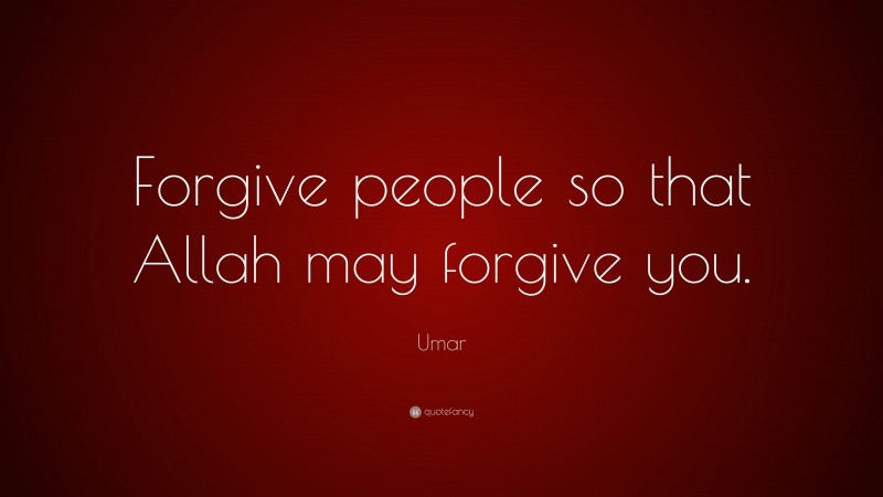 Umar Quote: “Forgive people so that Allah may forgive you.”