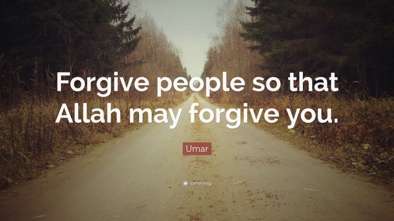 Umar Quote: “Forgive people so that Allah may forgive you.”