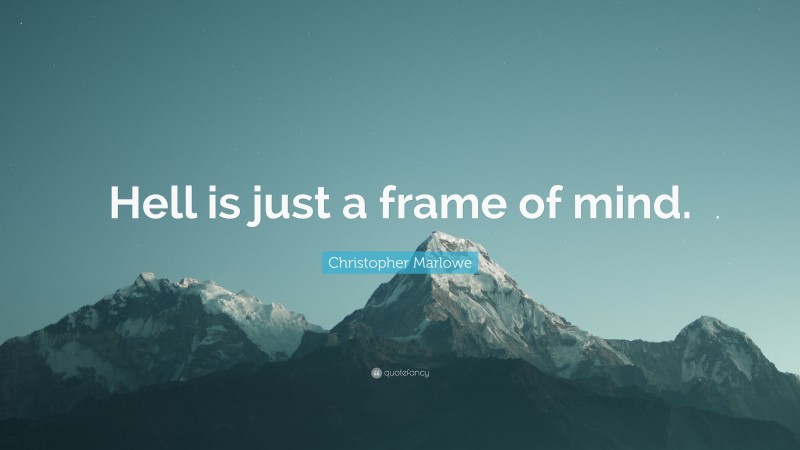 Christopher Marlowe Quote: “Hell is just a frame of mind.”