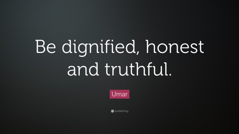 Umar Quote: “Be dignified, honest and truthful.”