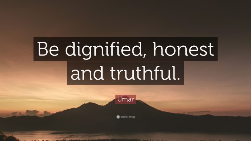 Umar Quote: “Be dignified, honest and truthful.”