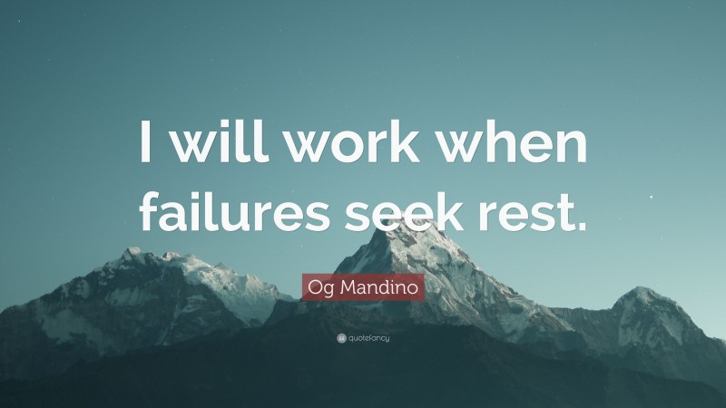 Og Mandino Quote: “I will work when failures seek rest.”