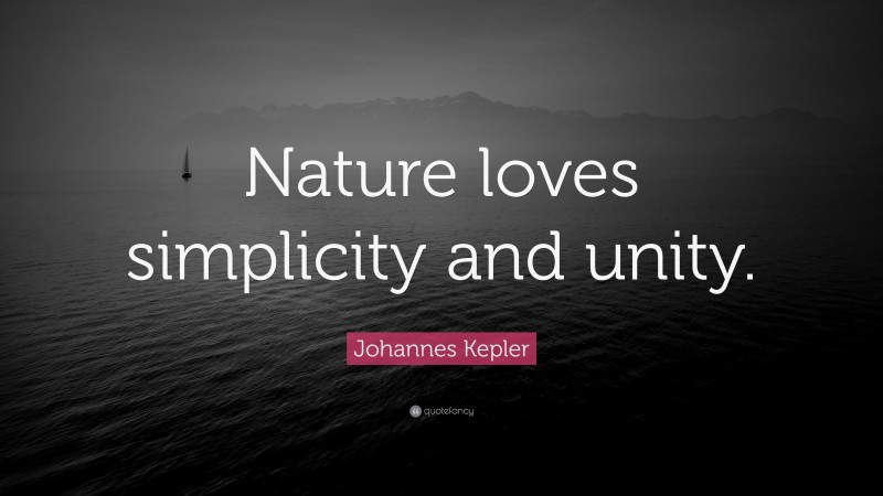 Johannes Kepler Quote: “Nature loves simplicity and unity.”