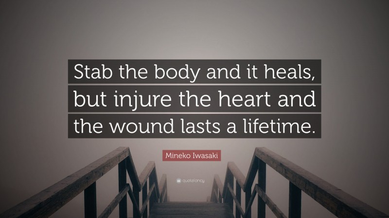 Mineko Iwasaki Quote: “Stab the body and it heals, but injure the heart and the wound lasts a lifetime.”