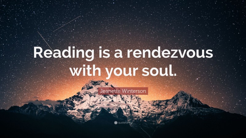 Jeanette Winterson Quote: “Reading is a rendezvous with your soul.”