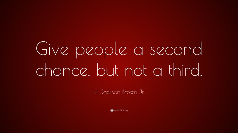 H. Jackson Brown Jr. Quote: “Give people a second chance, but not a third.”