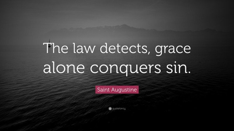 Saint Augustine Quote: “The law detects, grace alone conquers sin.”