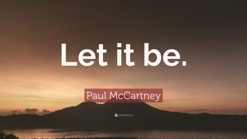 Paul McCartney Quote: “Let it be.”