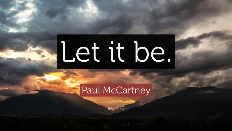 Paul McCartney Quote: “Let it be.”