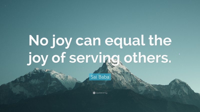 Sai Baba Quote: “No joy can equal the joy of serving others.”