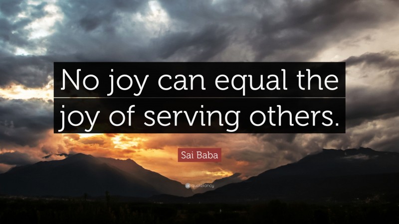 Sai Baba Quote: “No joy can equal the joy of serving others.”
