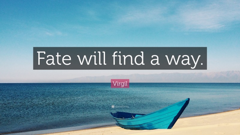 Virgil Quote: “Fate will find a way.”