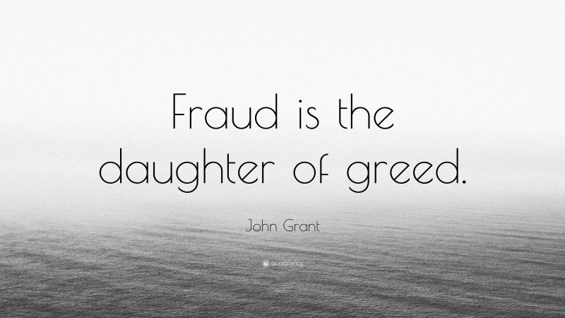John Grant Quote: “Fraud is the daughter of greed.”