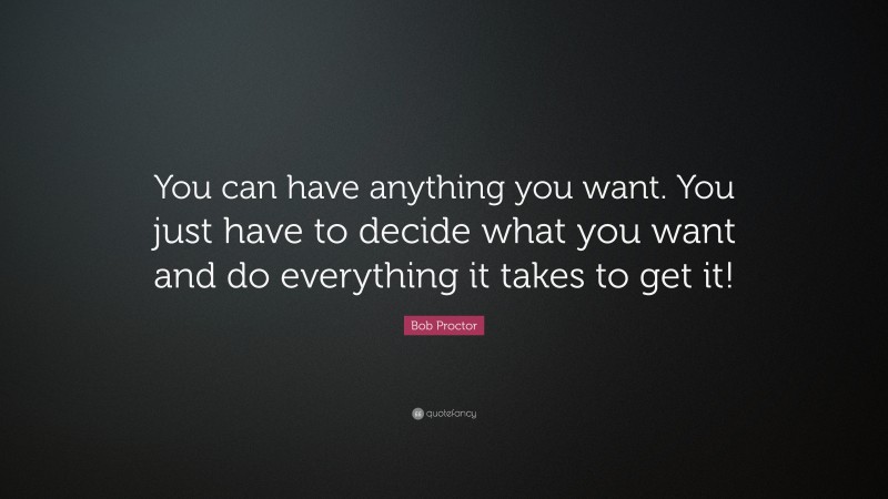 Bob Proctor Quote: “You can have anything you want. You just have to ...