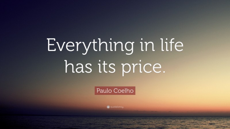 Paulo Coelho Quote: “Everything in life has its price.”