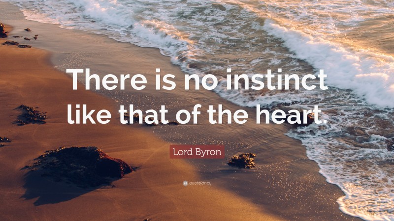 Lord Byron Quote: “There is no instinct like that of the heart.”