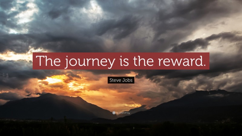 Steve Jobs Quote: “The journey is the reward.”