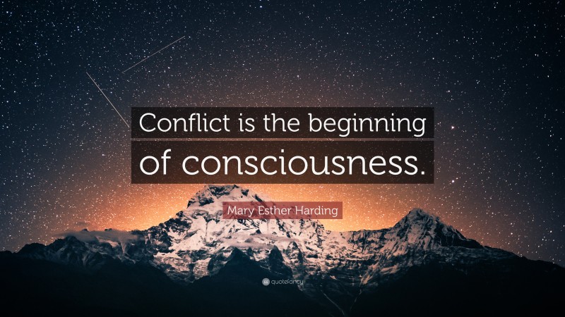 Mary Esther Harding Quote: “Conflict is the beginning of consciousness.”
