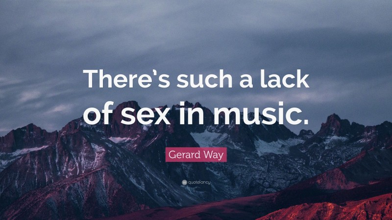 Gerard Way Quote: “There’s such a lack of sex in music.”