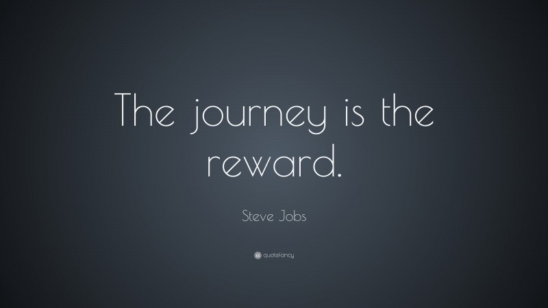 Steve Jobs Quote: “The journey is the reward.”