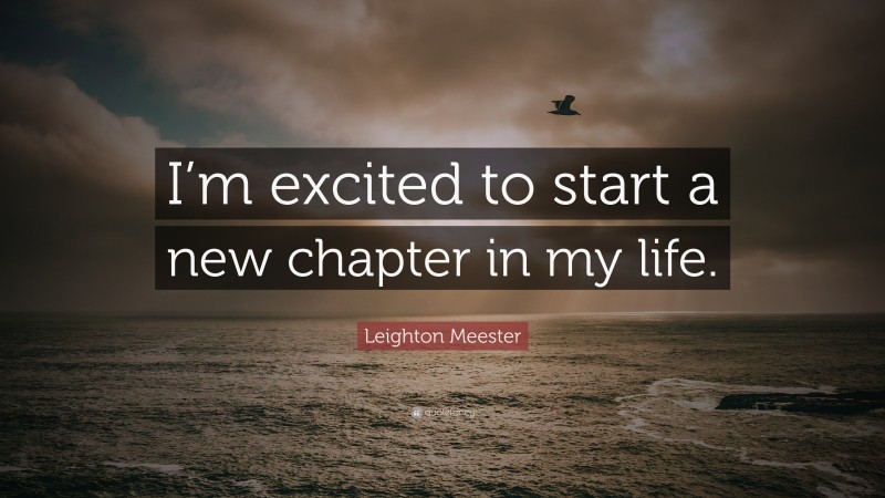 Leighton Meester Quote: “I’m excited to start a new chapter in my life.”