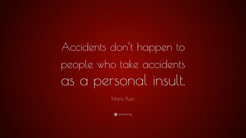 Mario Puzo Quote: “Accidents don’t happen to people who take accidents as a personal insult.”