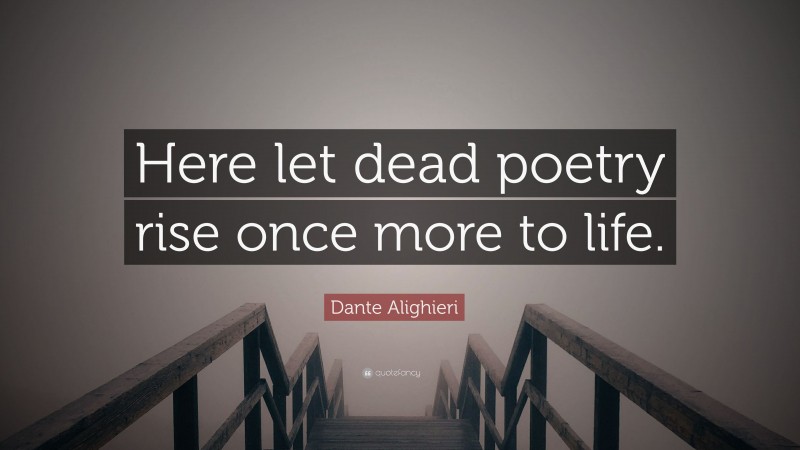 Dante Alighieri Quote: “Here let dead poetry rise once more to life.”
