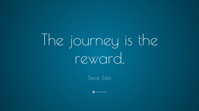 Steve Jobs Quote: “The journey is the reward.”