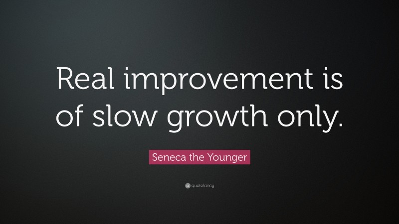 Seneca the Younger Quote: “Real improvement is of slow growth only.”