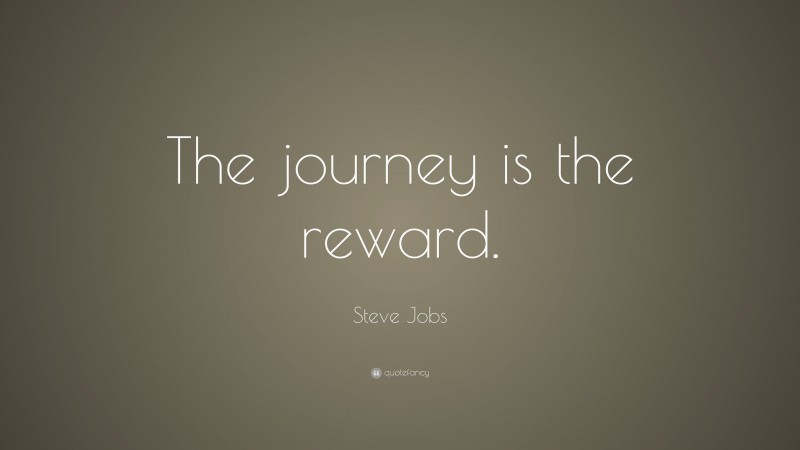 Steve Jobs Quote: “The journey is the reward.”