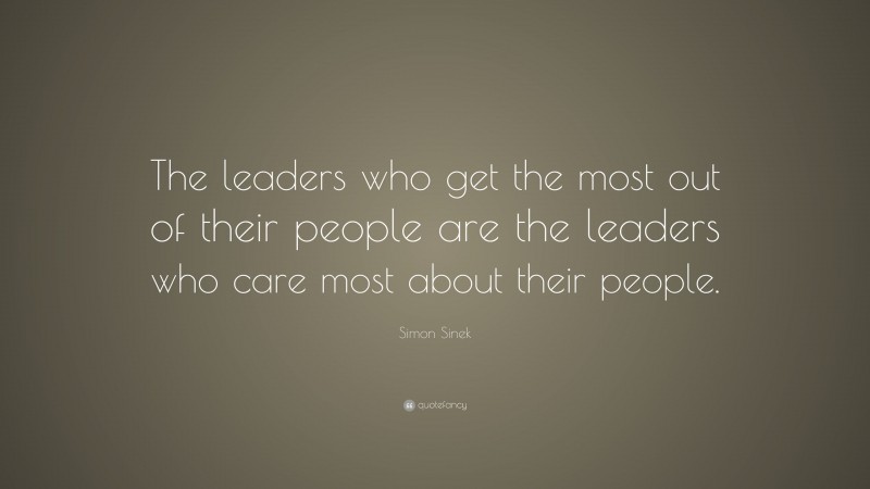 Simon Sinek Quote: “The leaders who get the most out of their people ...