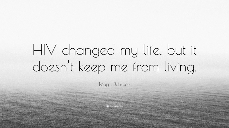 Magic Johnson Quote: “HIV changed my life, but it doesn’t keep me from living.”