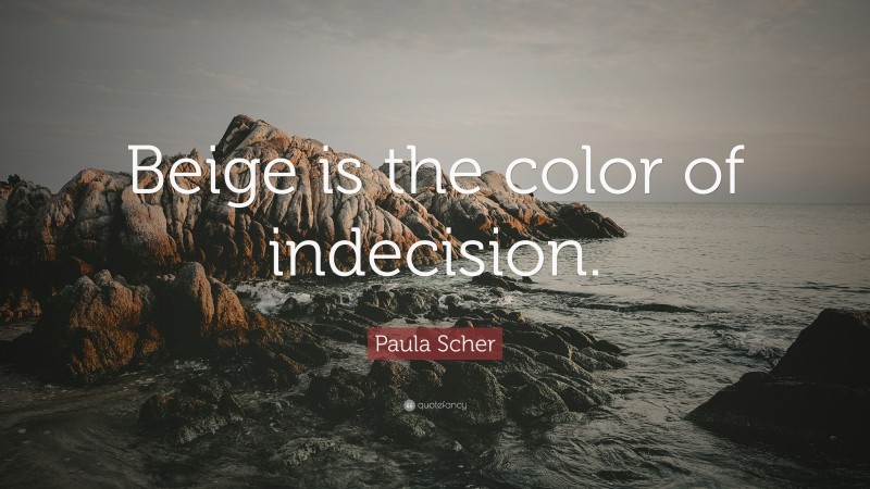Paula Scher Quote: “Beige is the color of indecision.”