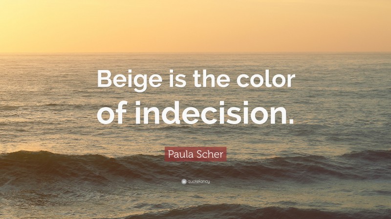Paula Scher Quote: “Beige is the color of indecision.”