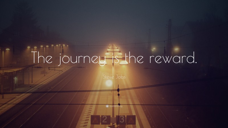 Steve Jobs Quote: “The journey is the reward.”
